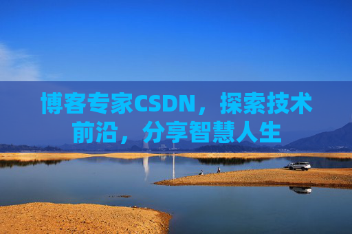 博客专家CSDN，探索技术前沿，分享智慧人生